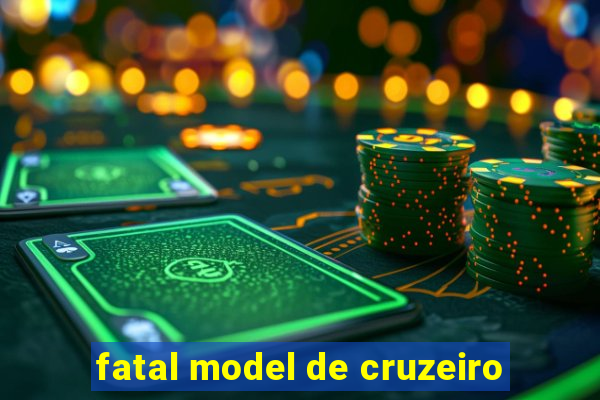 fatal model de cruzeiro